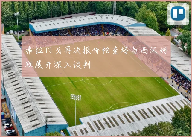 弗拉门戈再次报价帕奎塔与西汉姆联展开深入谈判