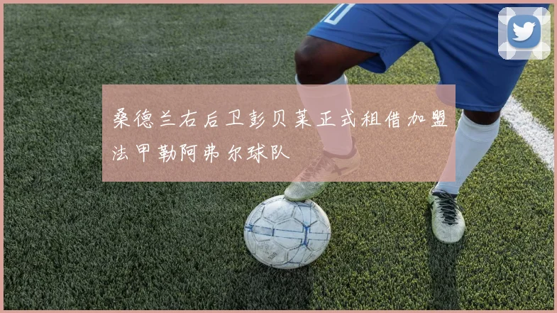 桑德兰右后卫彭贝莱正式租借加盟法甲勒阿弗尔球队